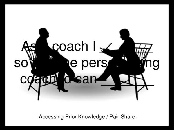 As a coach I _______ so that the person being coached can _______