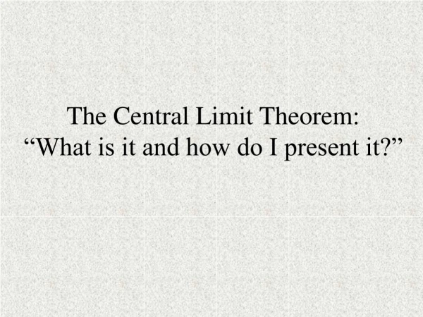 The Central Limit Theorem: “What is it and how do I present it?”