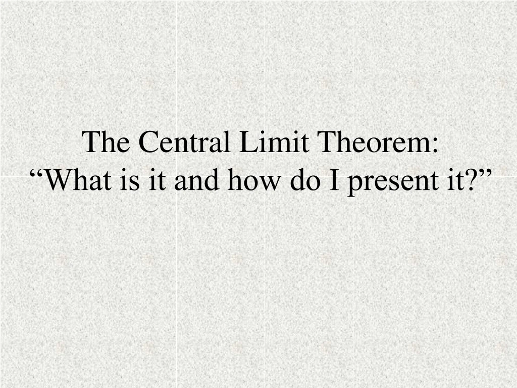 the central limit theorem what is it and how do i present it