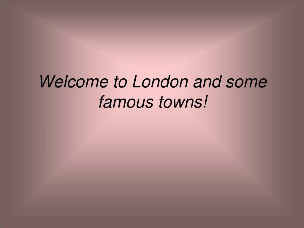 welcome to london and some famous towns