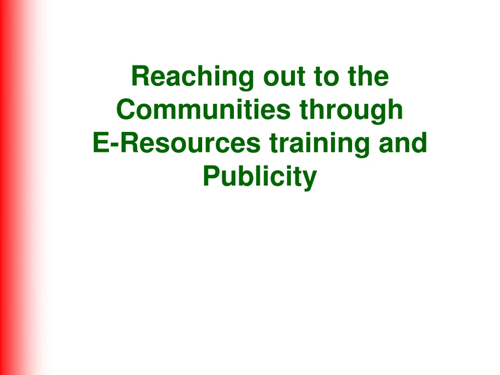 reaching out to the communities through e resources training and publicity