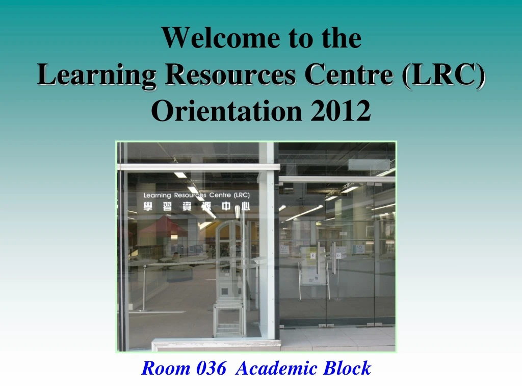 welcome to the learning resources centre lrc orientation 2012