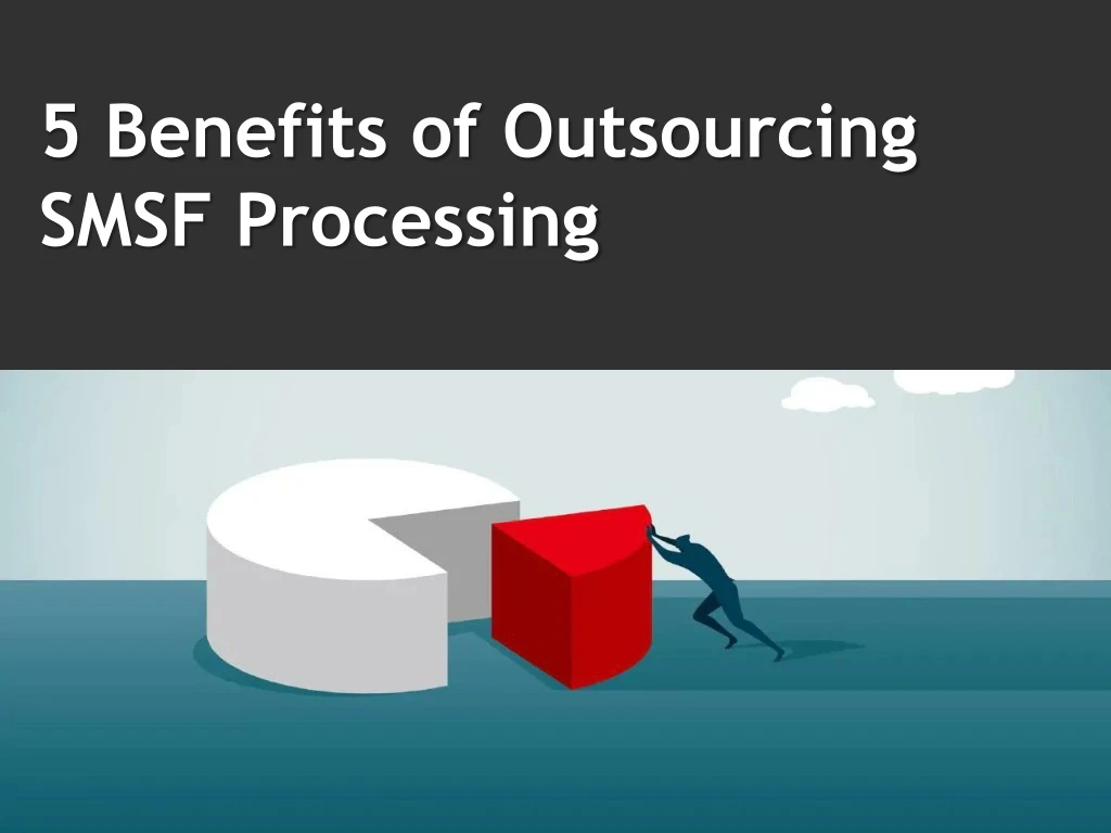 5 benefits of outsourcing smsf processing