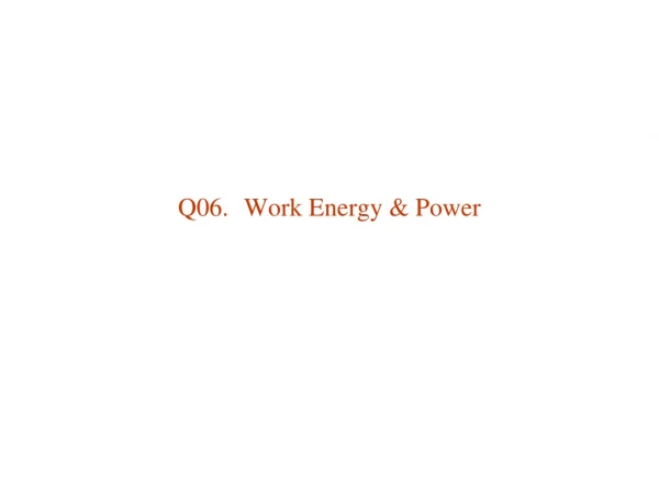Q06. 	Work Energy &amp; Power