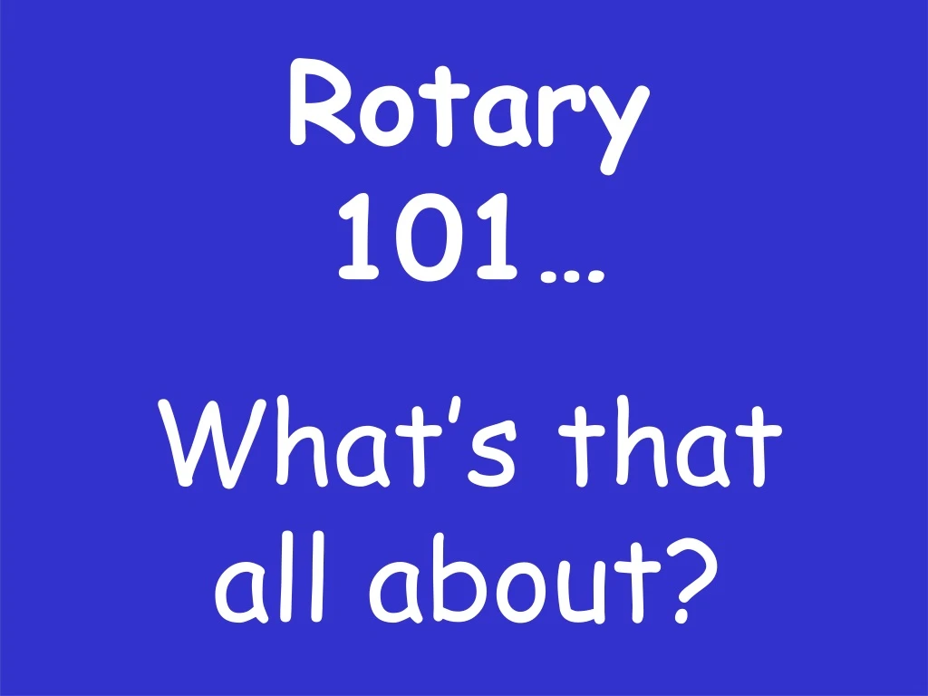rotary 101 what s that all about
