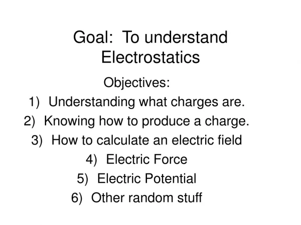 Goal: To understand Electrostatics