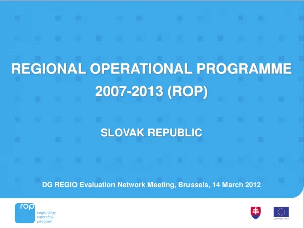 REGIONAL OPERATIONAL PROGRAMME 2007-2013 (ROP) SLOVAK REPUBLIC
