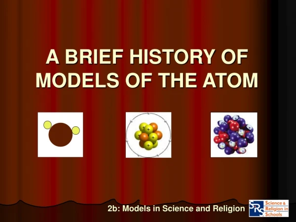 A BRIEF HISTORY OF MODELS OF THE ATOM
