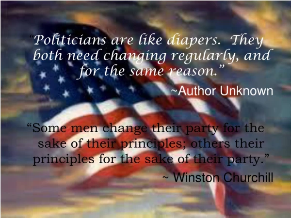 “ Politicians are like diapers. They both need changing regularly, and for the same reason.”