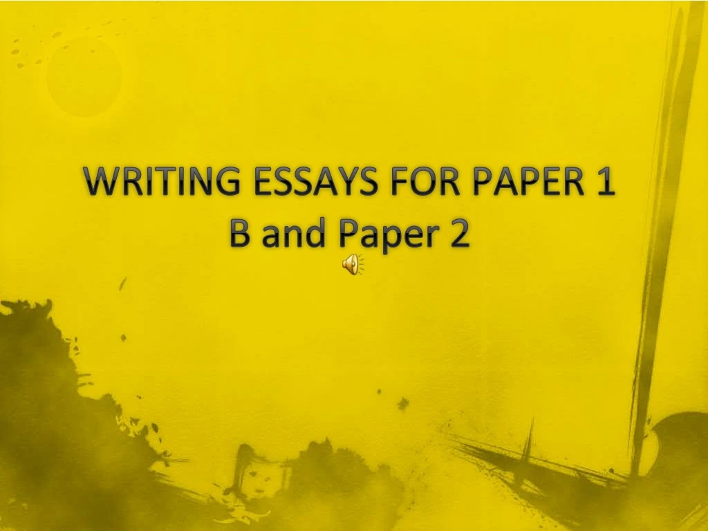 writing essays for paper 1 b and paper 2