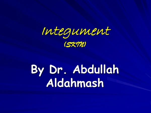 Integument (SKIN) By Dr. Abdullah Aldahmash