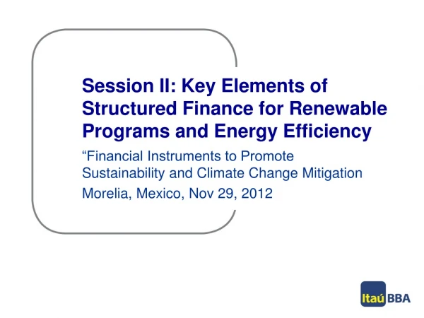 Session II: Key Elements of Structured Finance for Renewable Programs and Energy Efficiency