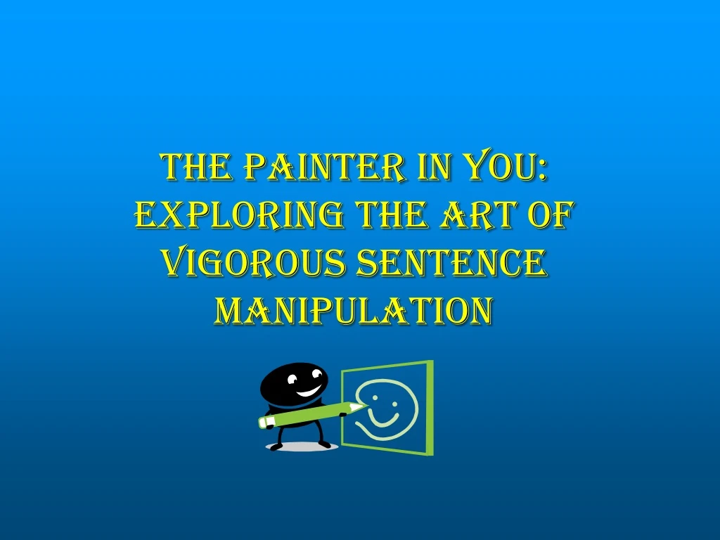 the painter in you exploring the art of vigorous sentence manipulation