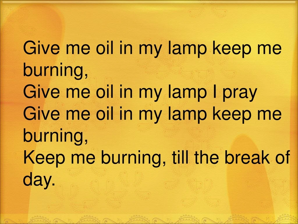 give me oil in my lamp keep me burning give