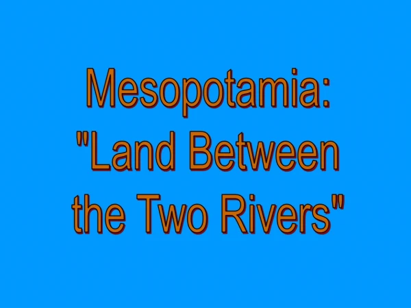 Mesopotamia: &quot;Land Between the Two Rivers&quot;