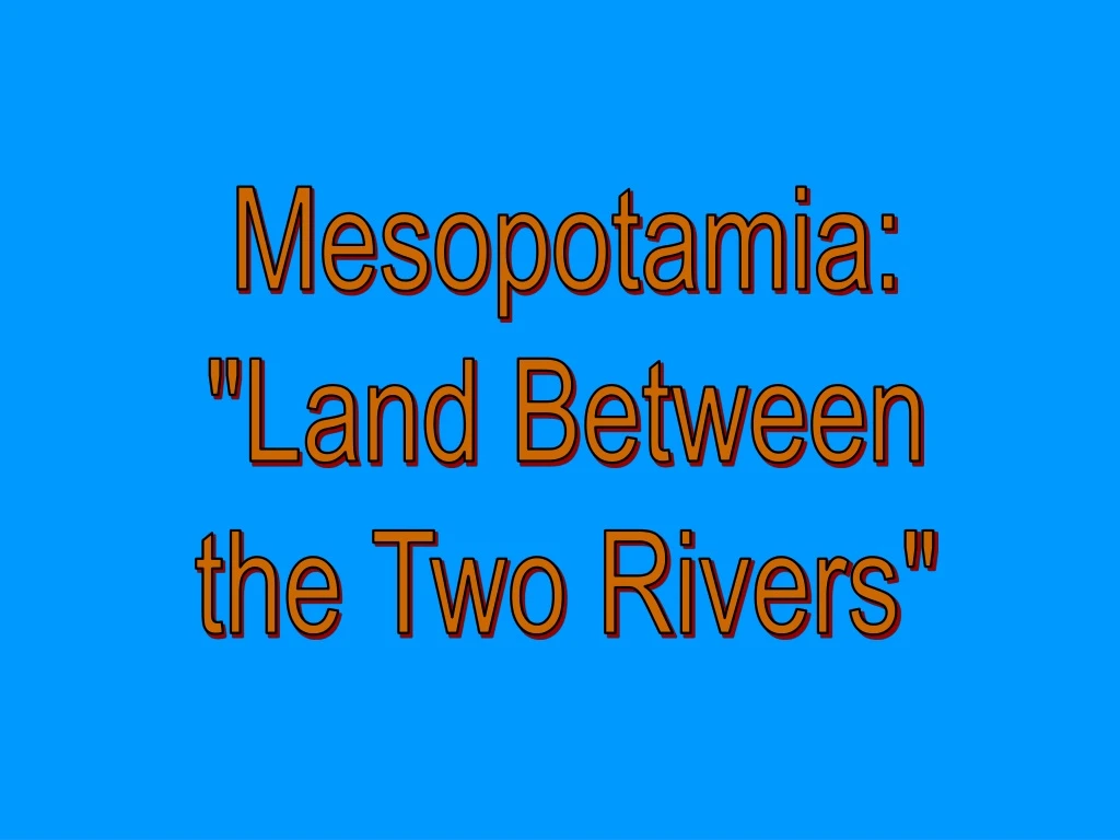 mesopotamia land between the two rivers