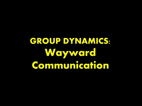 GROUP DYNAMICS: Wayward Communication