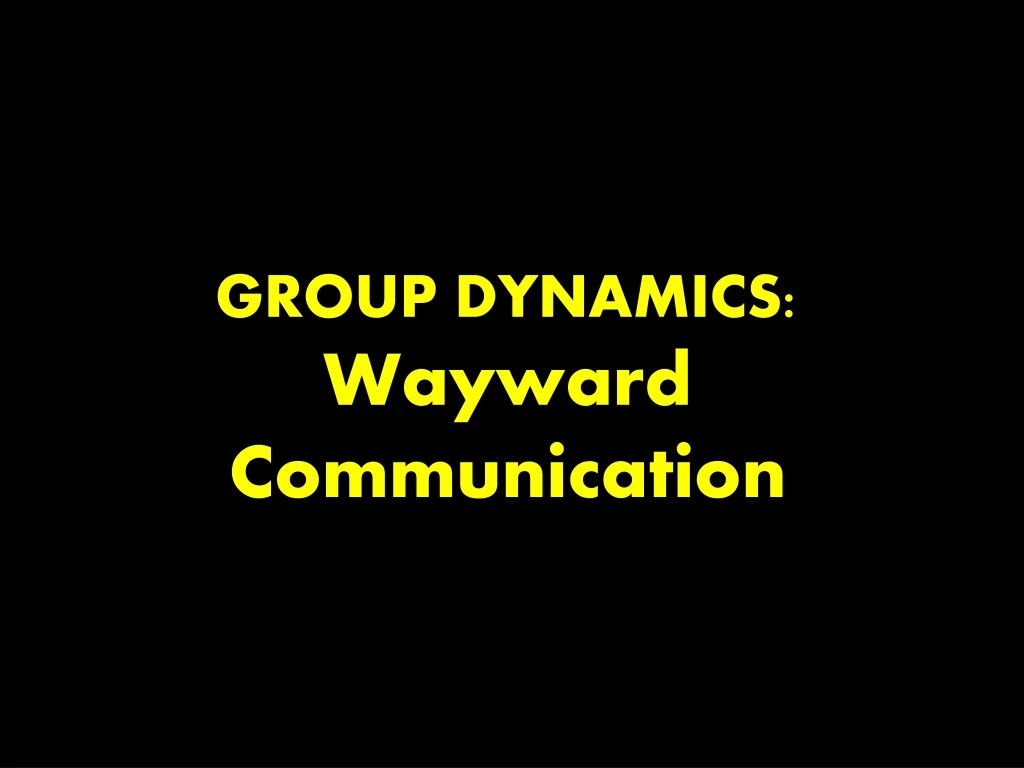 group dynamics wayward communication