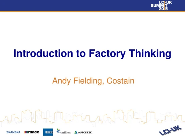 Introduction to Factory Thinking Andy Fielding, Costain