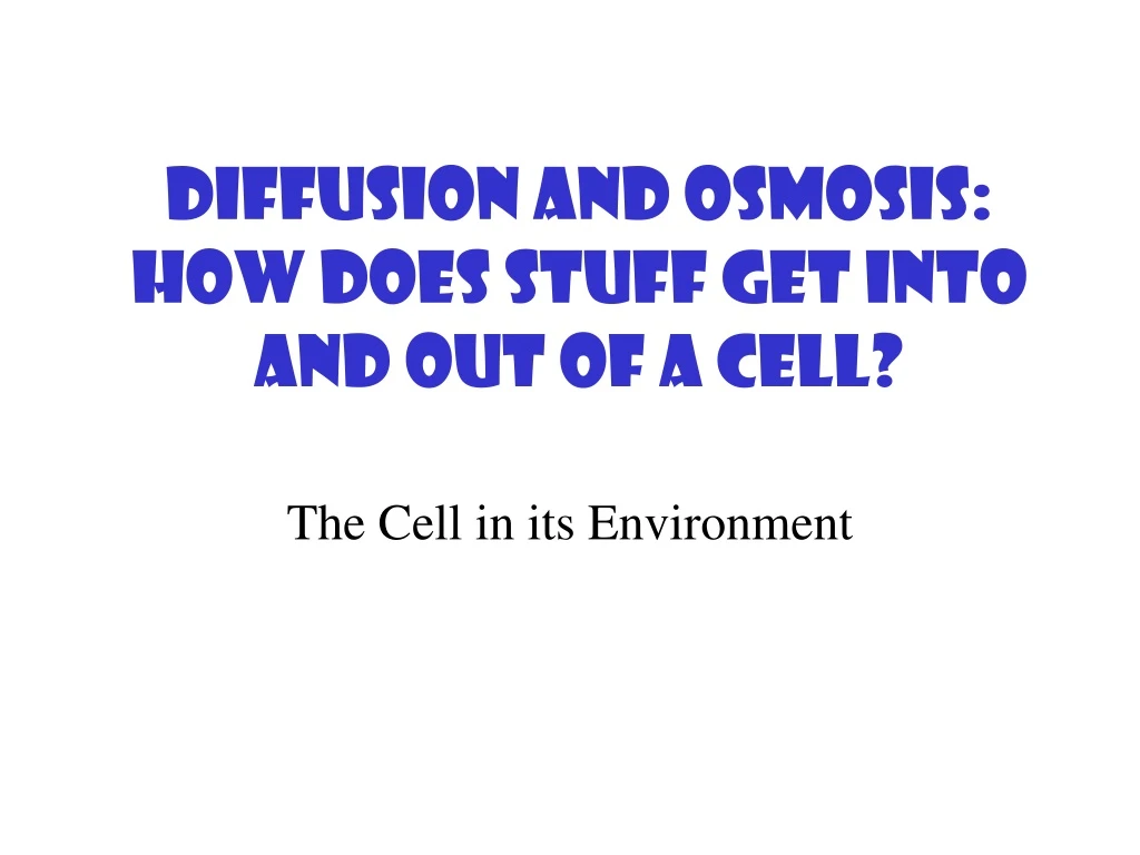 diffusion and osmosis how does stuff get into and out of a cell