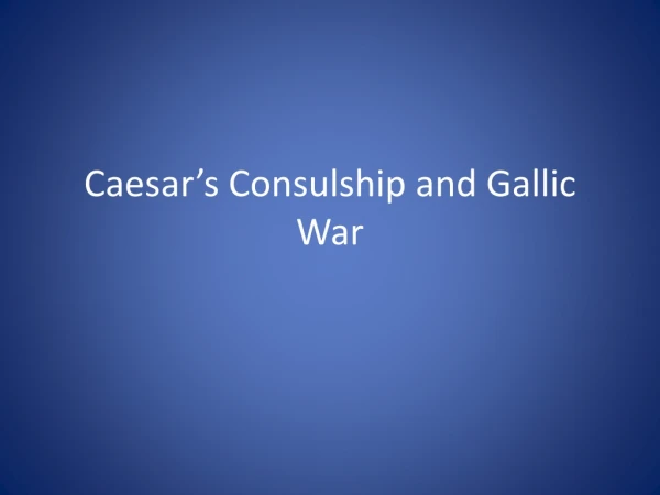 Caesar’s Consulship and Gallic War