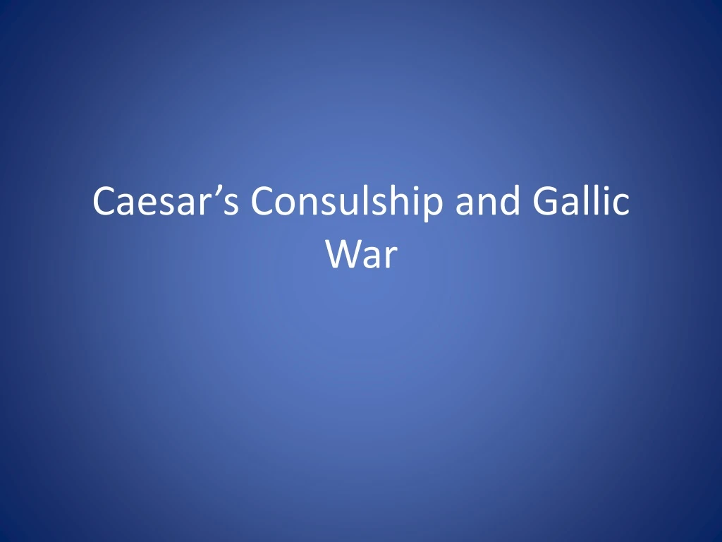caesar s consulship and gallic war