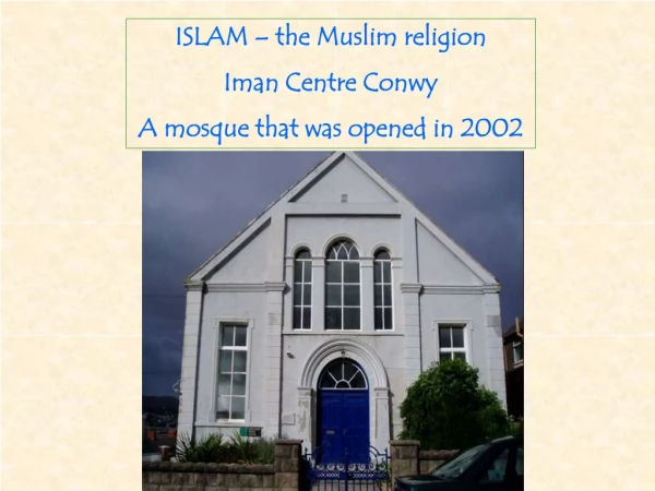 ISLAM – the Muslim religion Iman Centre Conwy A mosque that was opened in 2002