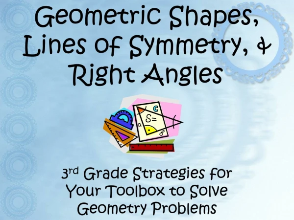 Geometric Shapes, Lines of Symmetry, &amp; Right Angles