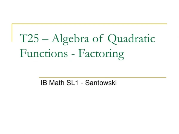 T25 – Algebra of Quadratic Functions - Factoring