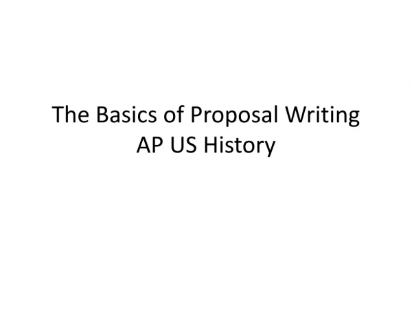 The Basics of Proposal Writing AP US History