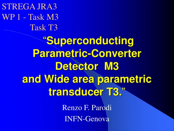 “ Superconducting Parametric-Converter Detector M3 and Wide area parametric transducer T3. ”