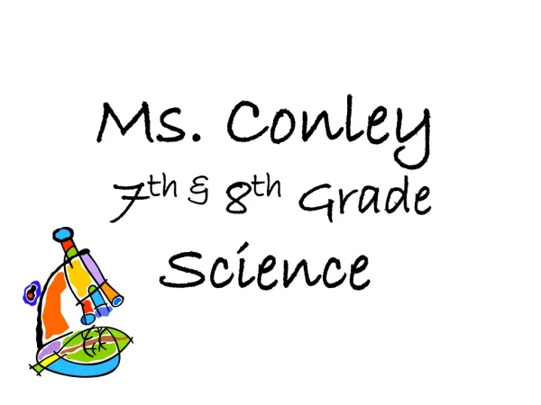 Ms. Conley 7 th &amp; 8 th Grade Science