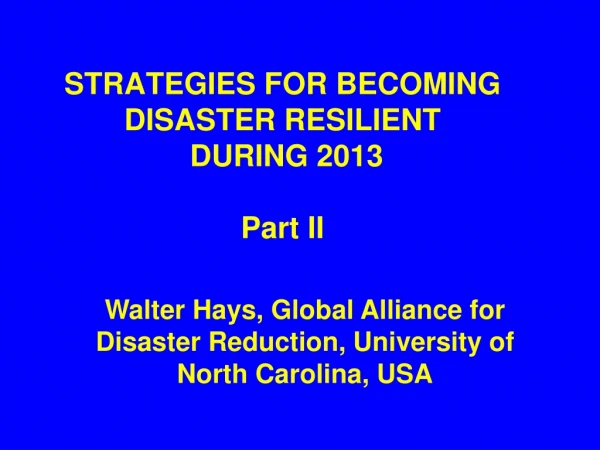 STRATEGIES FOR BECOMING DISASTER RESILIENT DURING 2013 Part II