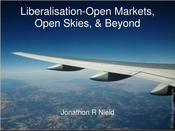Liberalisation-Open Markets, Open Skies, &amp; Beyond