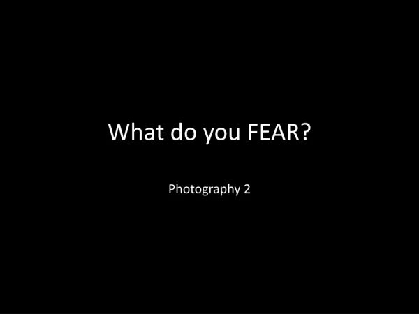 What do you FEAR?