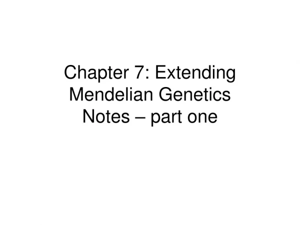 Chapter 7: Extending Mendelian Genetics Notes – part one