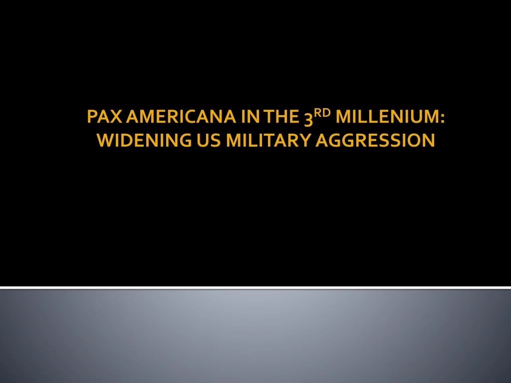 pax americana in the 3 rd millenium widening us military aggression