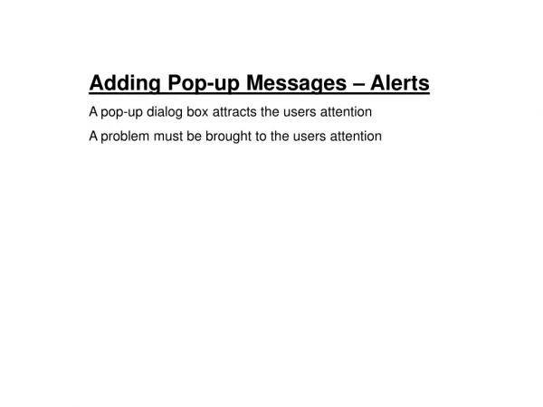 Adding Pop-up Messages – Alerts A pop-up dialog box attracts the users attention