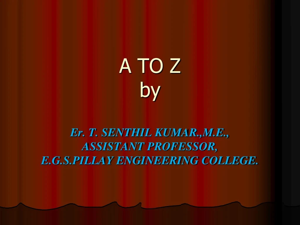 a to z by er t senthil kumar m e assistant professor e g s pillay engineering college