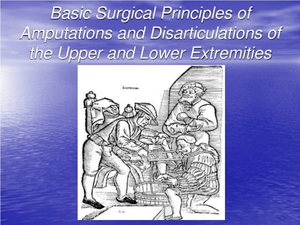 Basic Surgical Principles of Amputations and Disarticulations of the Upper and Lower Extremities