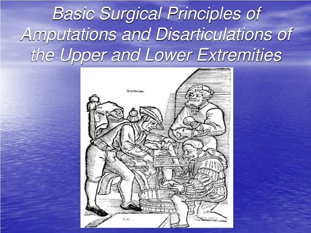 basic surgical principles of amputations and disarticulations of the upper and lower extremities