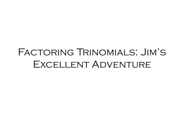 Factoring Trinomials: Jim’s Excellent Adventure
