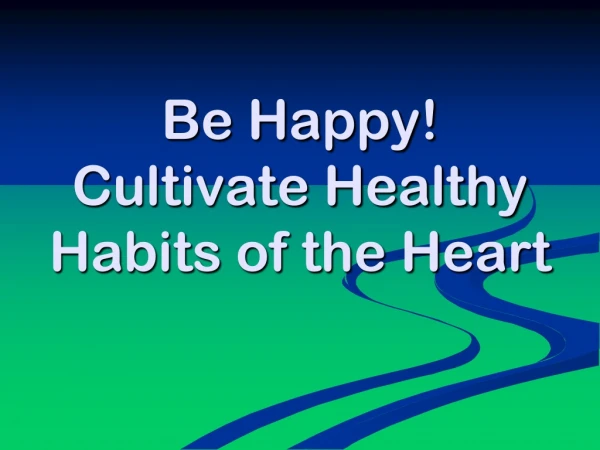 Be Happy! Cultivate Healthy Habits of the Heart