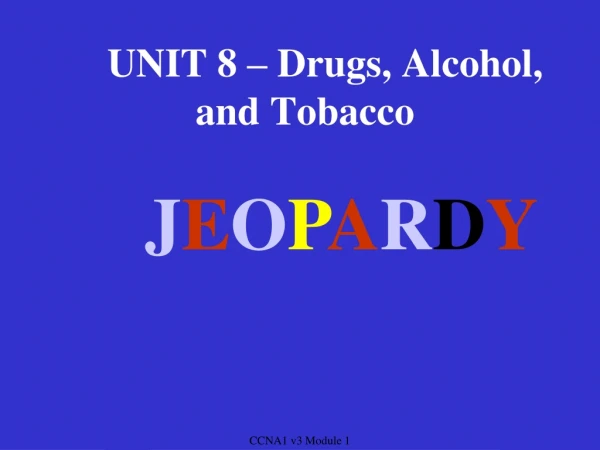 UNIT 8 – Drugs, Alcohol, and Tobacco