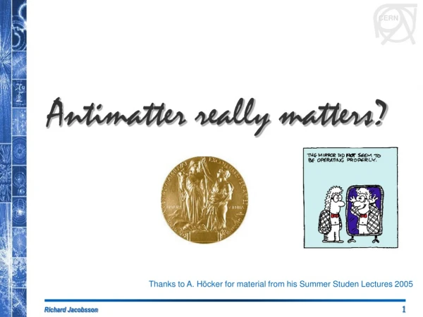 Antimatter really matters?