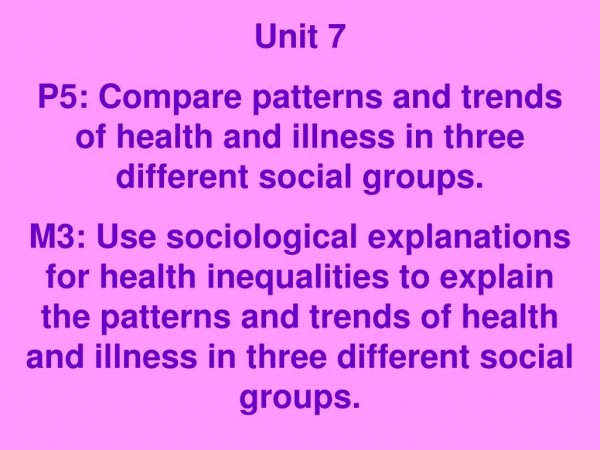 Unit 7 P5: Compare patterns and trends of health and illness in three different social groups.