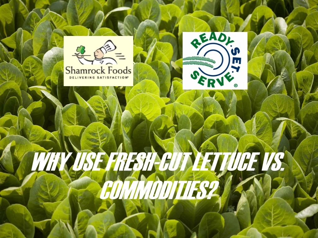 why use fresh cut lettuce vs commodities