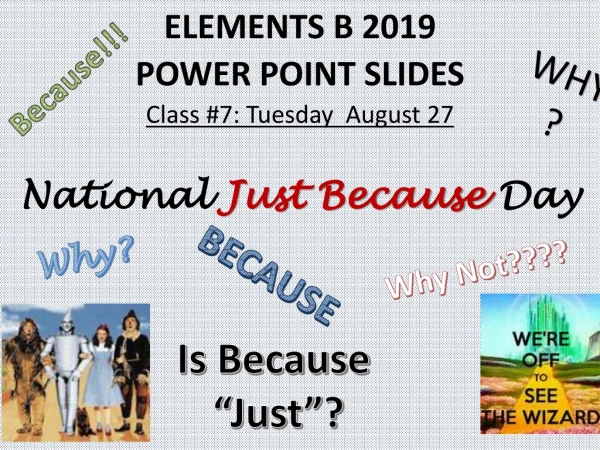 ELEMENTS B 2019 POWER POINT SLIDES Class #7: Tuesday August 27 National Just Because Day