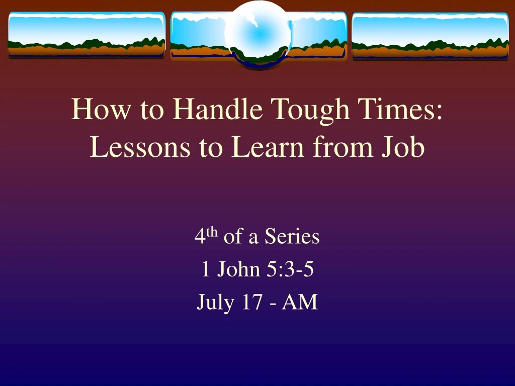 how to handle tough times lessons to learn from job