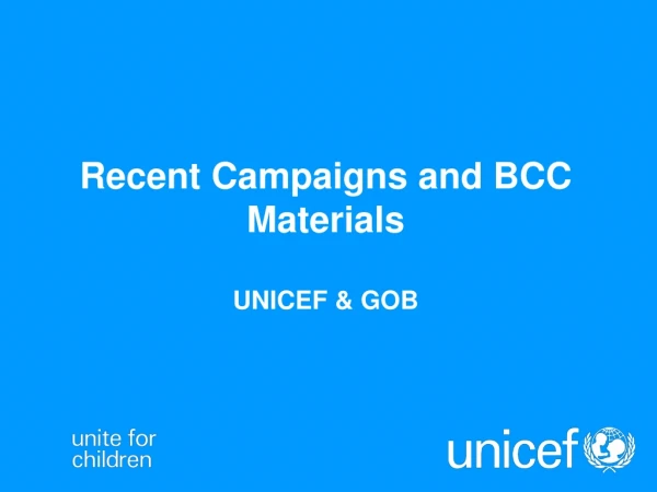 Recent Campaigns and BCC Materials UNICEF &amp; GOB
